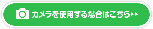 カメラを使用する場合はこちら